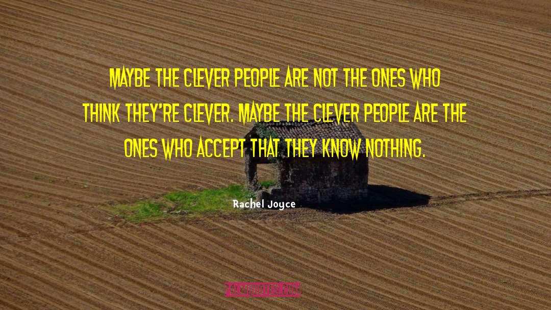 Rachel Joyce Quotes: Maybe the clever people are