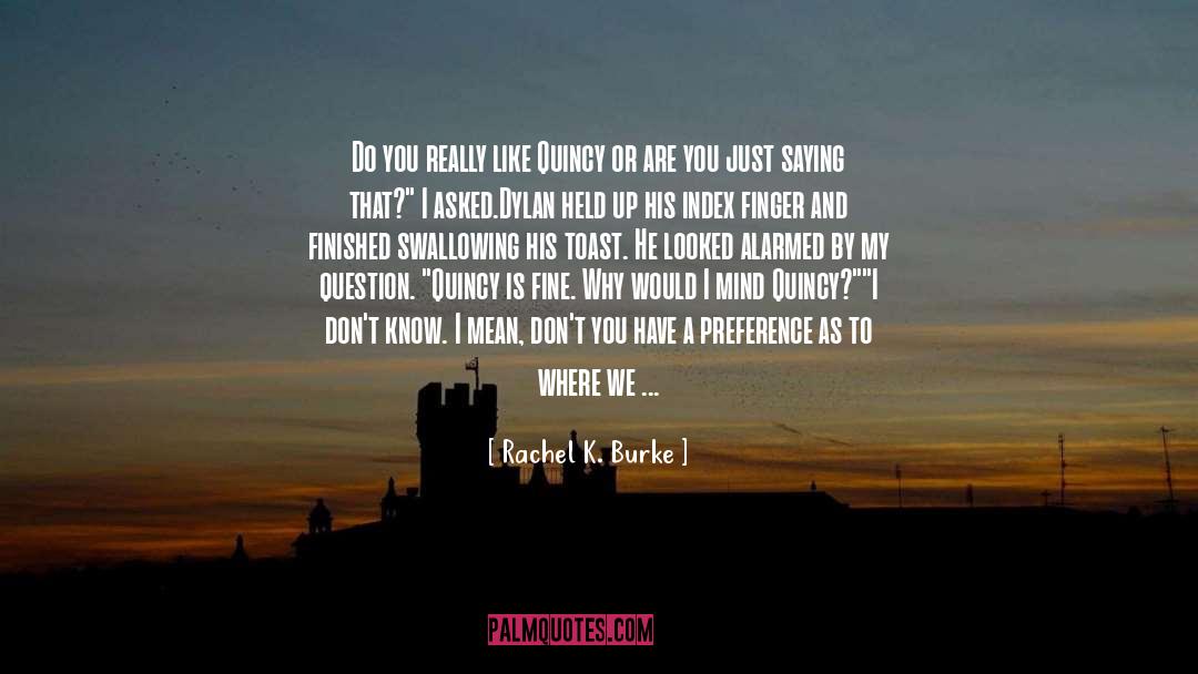 Rachel K. Burke Quotes: Do you really like Quincy