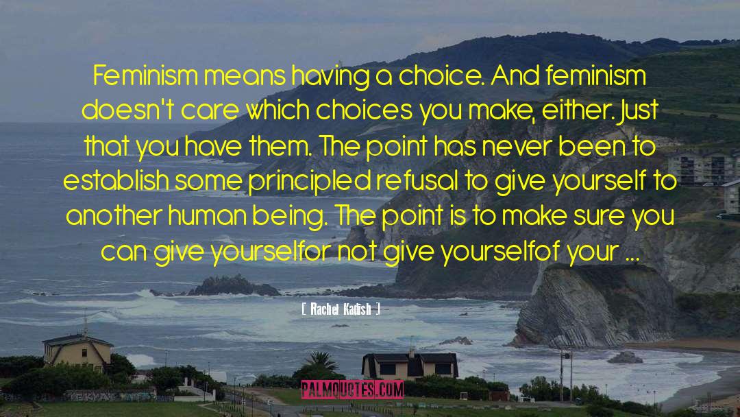 Rachel Kadish Quotes: Feminism means having a choice.