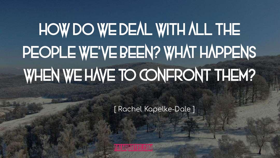 Rachel Kapelke-Dale Quotes: How do we deal with