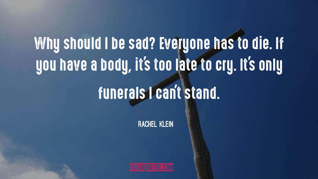 Rachel Klein Quotes: Why should I be sad?