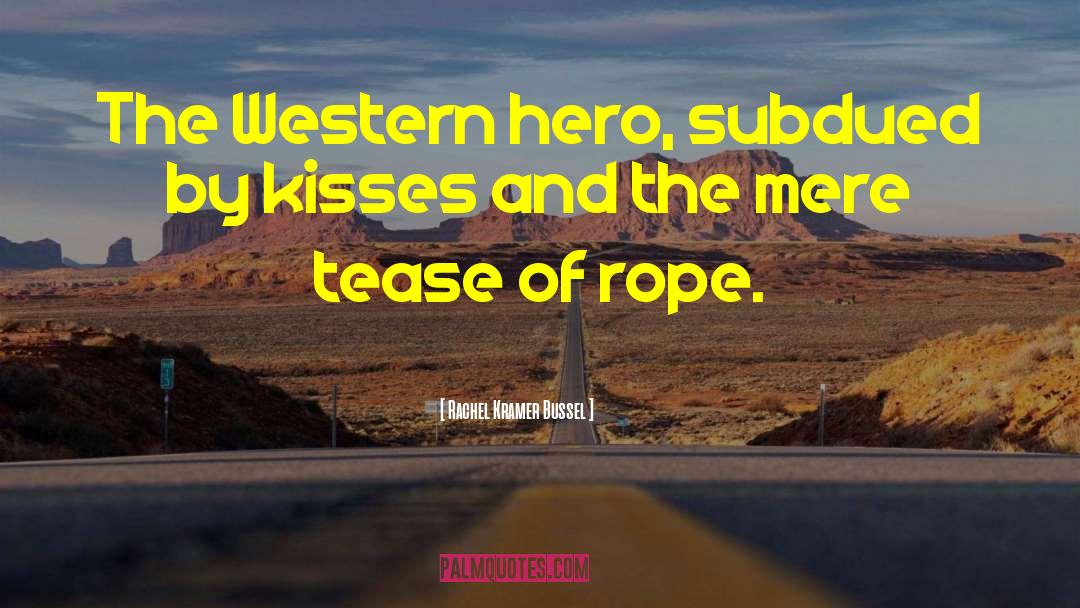 Rachel Kramer Bussel Quotes: The Western hero, subdued by