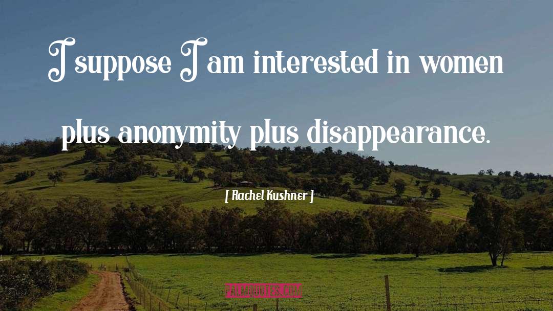 Rachel Kushner Quotes: I suppose I am interested