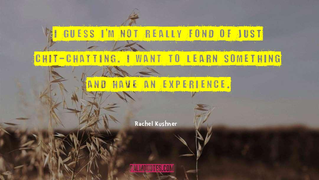 Rachel Kushner Quotes: I guess I'm not really