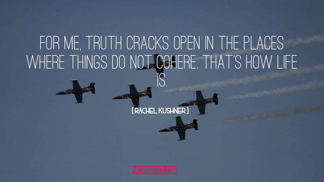 Rachel Kushner Quotes: For me, truth cracks open