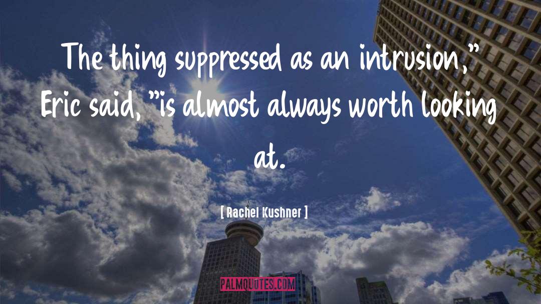 Rachel Kushner Quotes: The thing suppressed as an