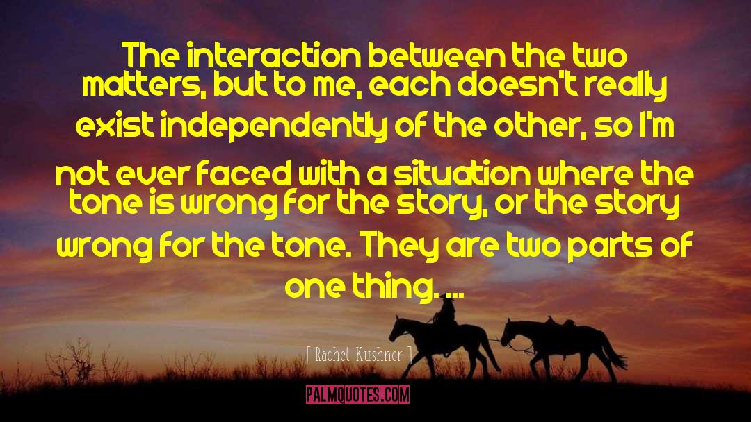 Rachel Kushner Quotes: The interaction between the two