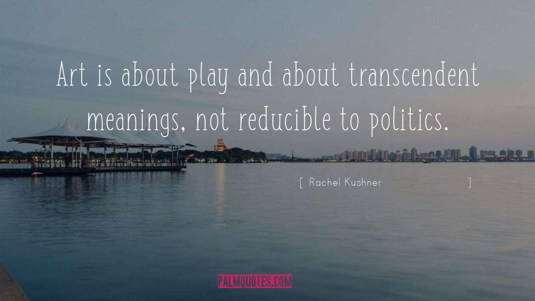 Rachel Kushner Quotes: Art is about play and