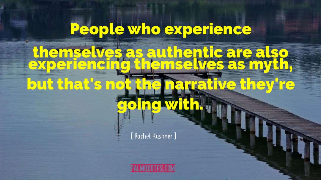 Rachel Kushner Quotes: People who experience themselves as