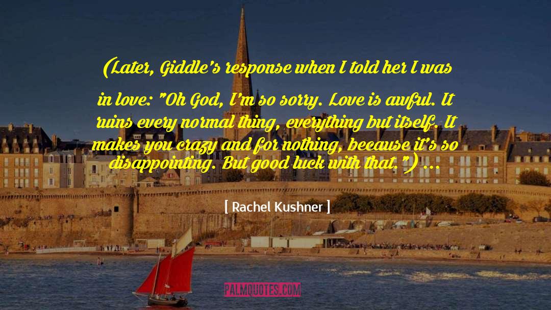 Rachel Kushner Quotes: (Later, Giddle's response when I