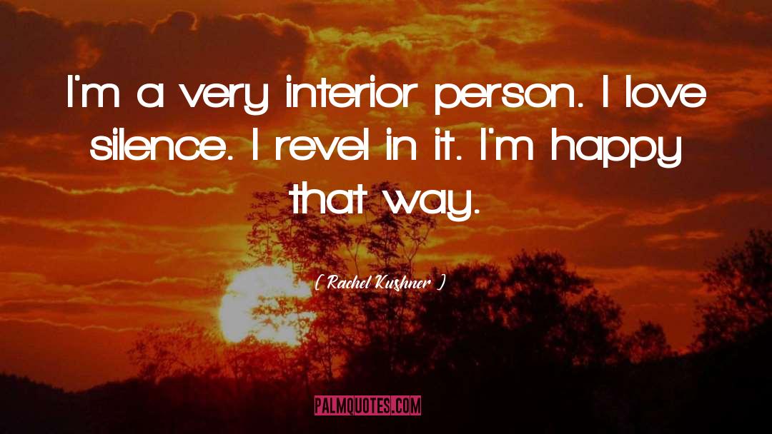 Rachel Kushner Quotes: I'm a very interior person.