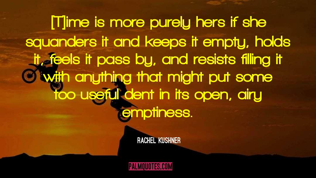 Rachel Kushner Quotes: [T]ime is more purely hers