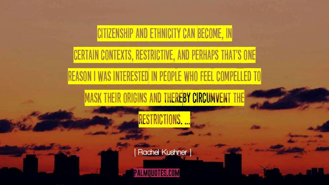 Rachel Kushner Quotes: Citizenship and ethnicity can become,