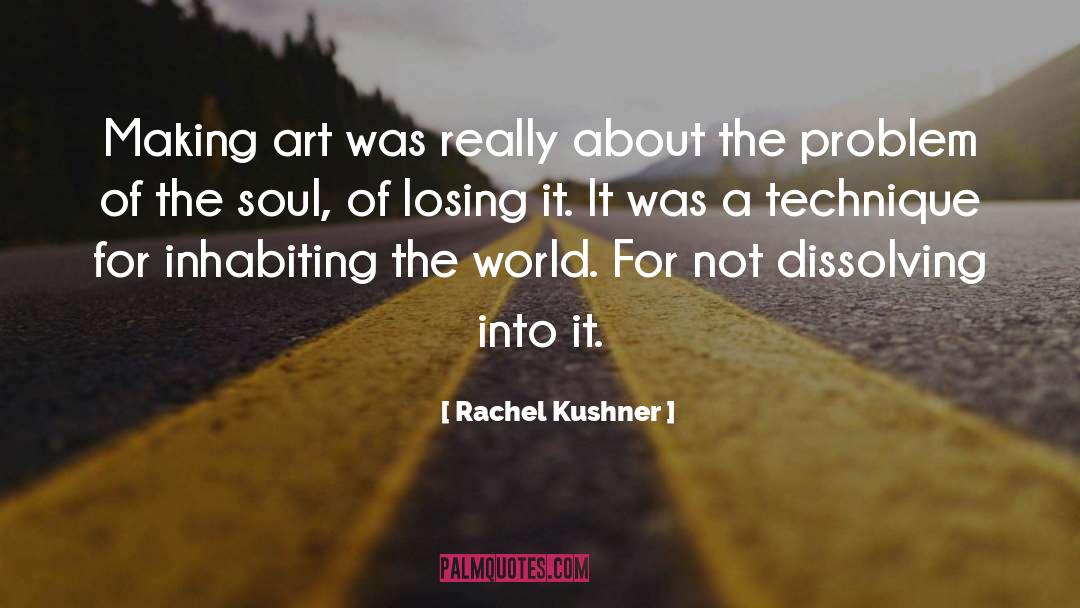 Rachel Kushner Quotes: Making art was really about