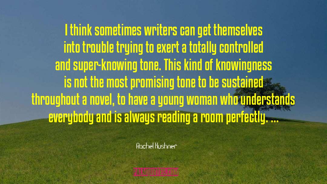 Rachel Kushner Quotes: I think sometimes writers can