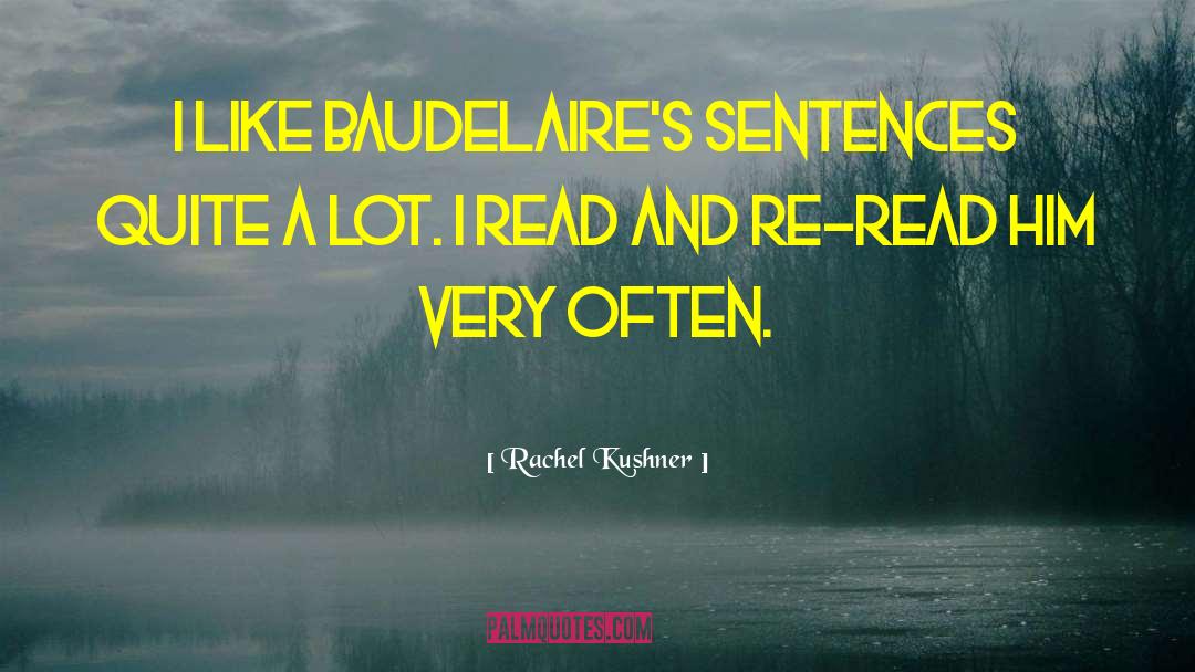 Rachel Kushner Quotes: I like Baudelaire's sentences quite