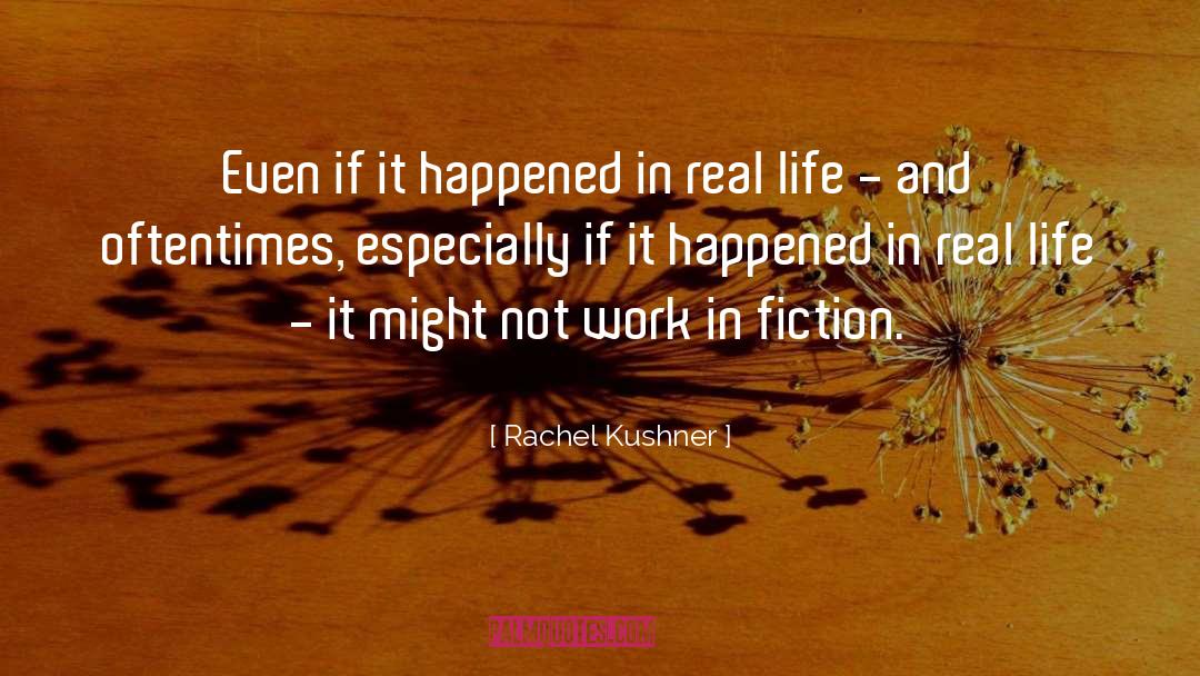 Rachel Kushner Quotes: Even if it happened in