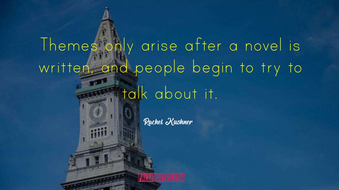 Rachel Kushner Quotes: Themes only arise after a