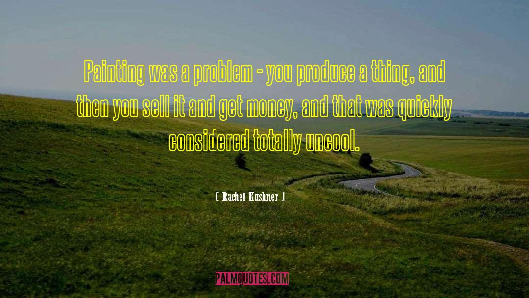 Rachel Kushner Quotes: Painting was a problem -