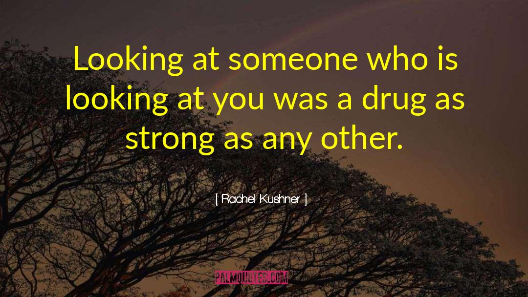 Rachel Kushner Quotes: Looking at someone who is