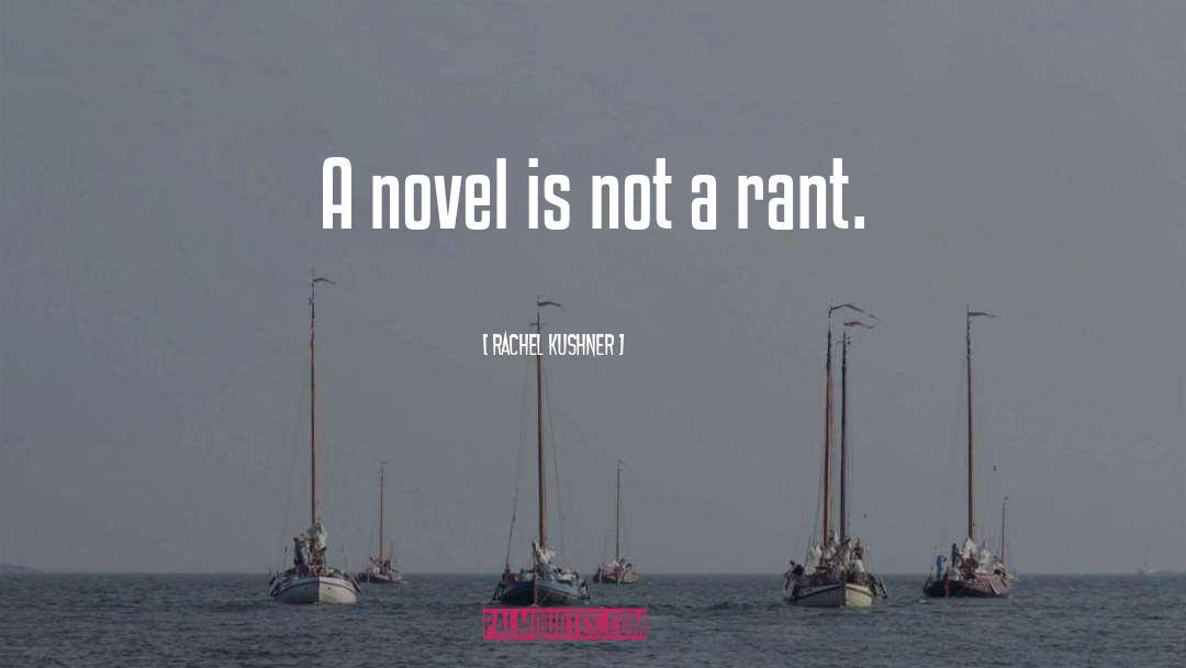 Rachel Kushner Quotes: A novel is not a