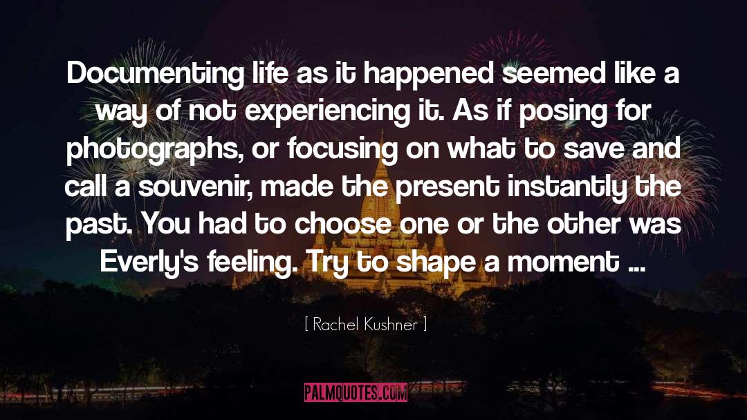 Rachel Kushner Quotes: Documenting life as it happened