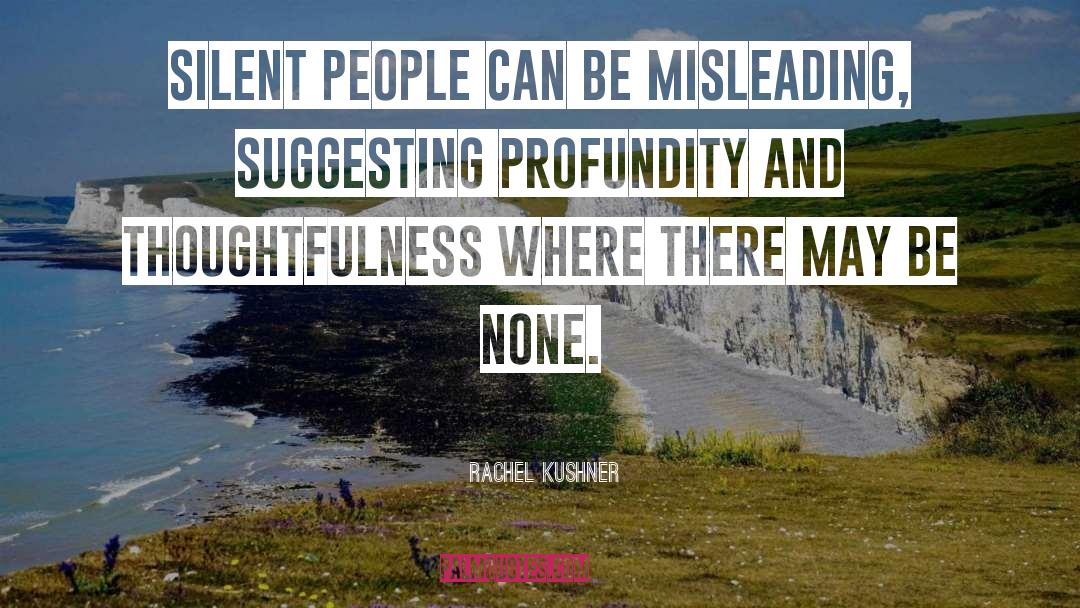 Rachel Kushner Quotes: Silent people can be misleading,