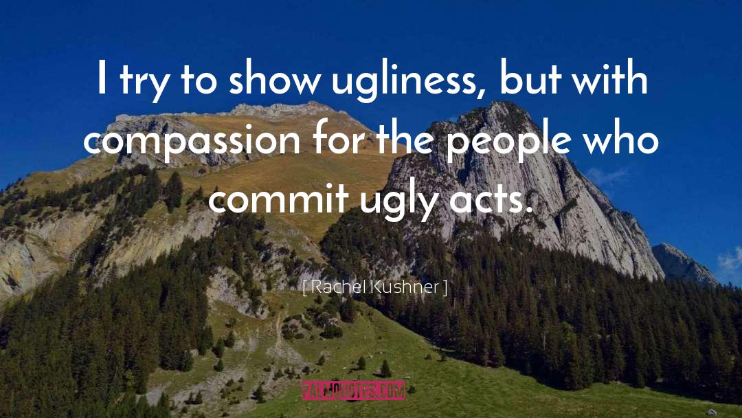 Rachel Kushner Quotes: I try to show ugliness,