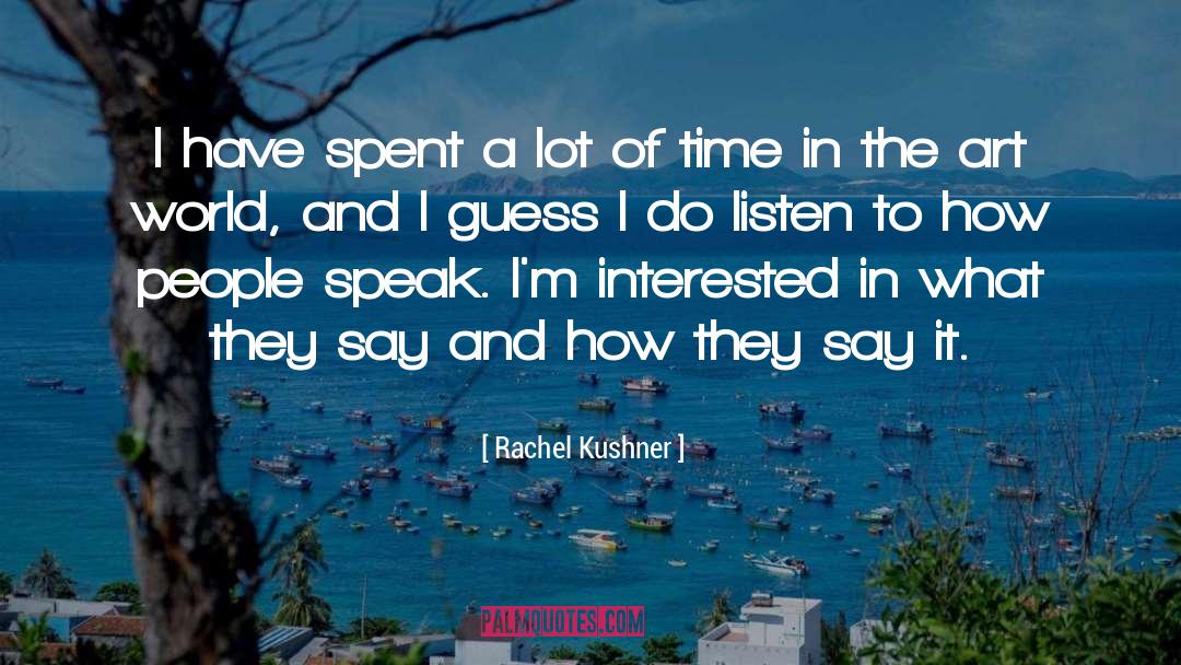 Rachel Kushner Quotes: I have spent a lot