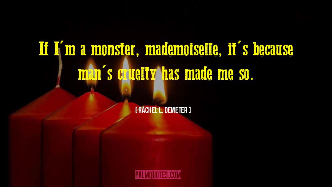 Rachel L. Demeter Quotes: If I'm a monster, mademoiselle,