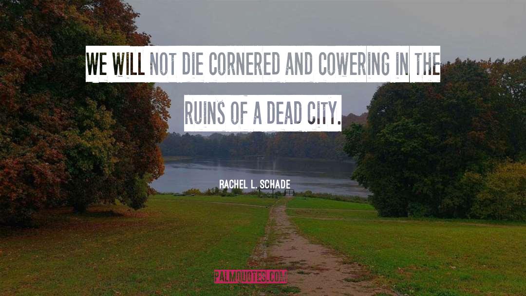 Rachel L. Schade Quotes: We will not die cornered