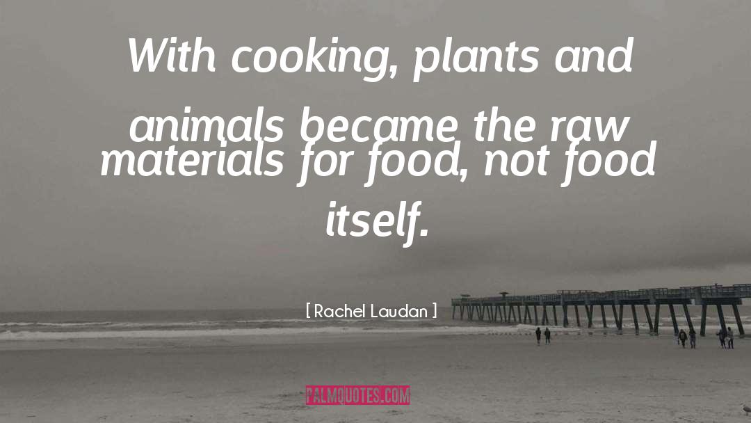 Rachel Laudan Quotes: With cooking, plants and animals