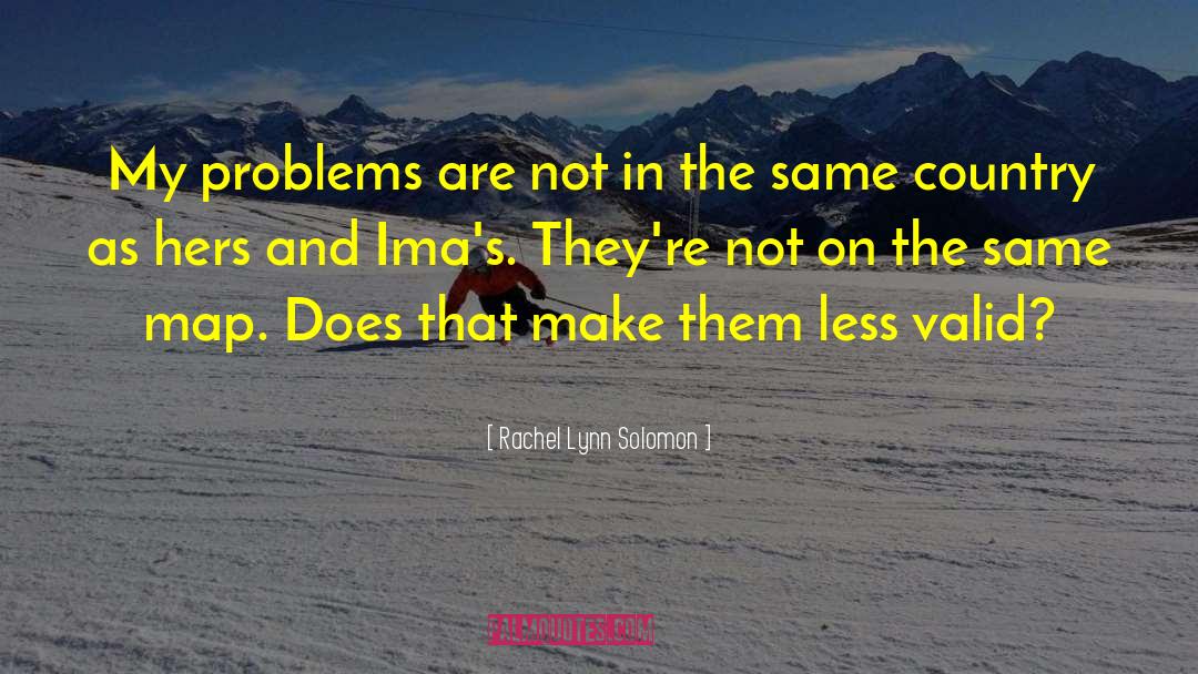 Rachel Lynn Solomon Quotes: My problems are not in