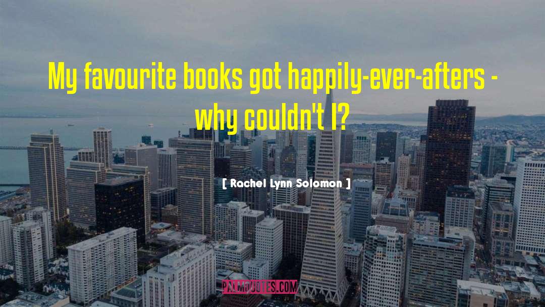 Rachel Lynn Solomon Quotes: My favourite books got happily-ever-afters
