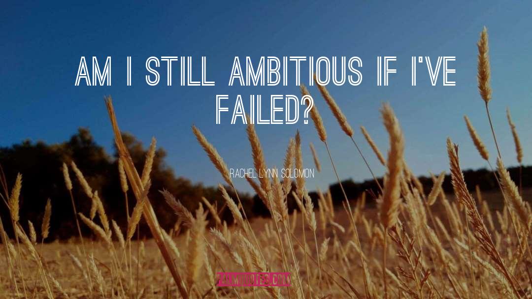 Rachel Lynn Solomon Quotes: Am I still ambitious if