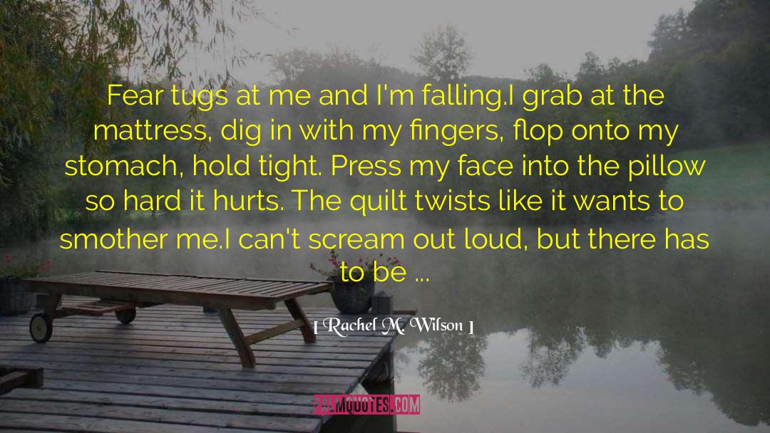 Rachel M. Wilson Quotes: Fear tugs at me and