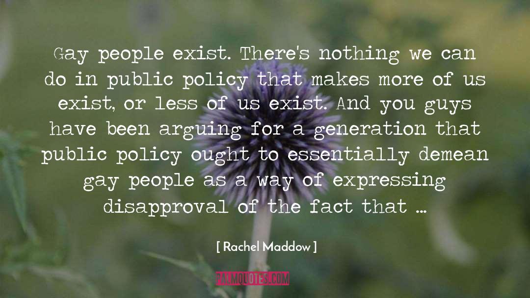 Rachel Maddow Quotes: Gay people exist. There's nothing