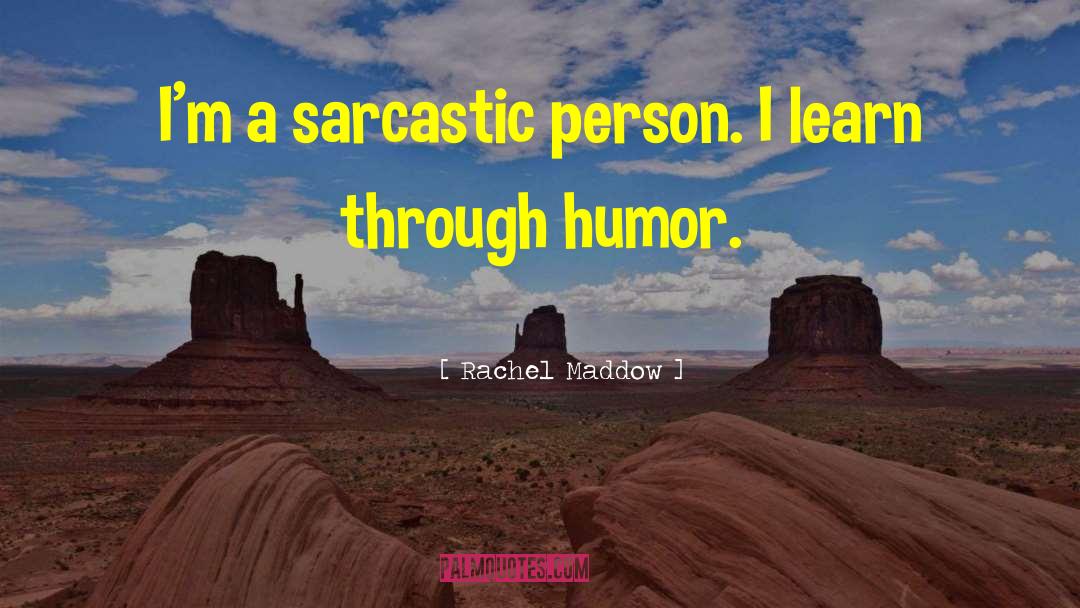 Rachel Maddow Quotes: I'm a sarcastic person. I