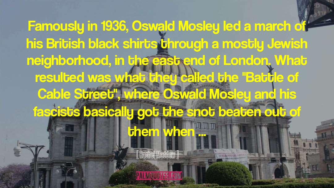 Rachel Maddow Quotes: Famously in 1936, Oswald Mosley