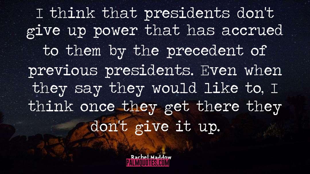 Rachel Maddow Quotes: I think that presidents don't