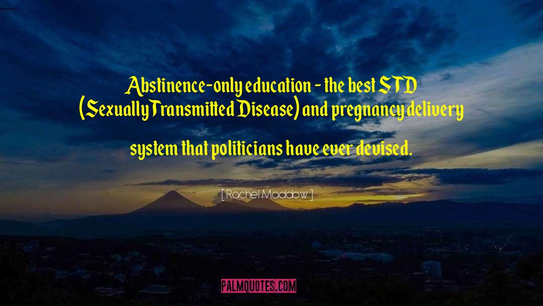 Rachel Maddow Quotes: Abstinence-only education - the best