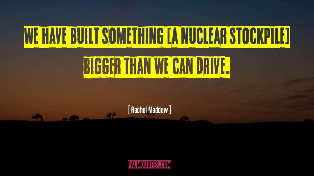 Rachel Maddow Quotes: We have built something [a