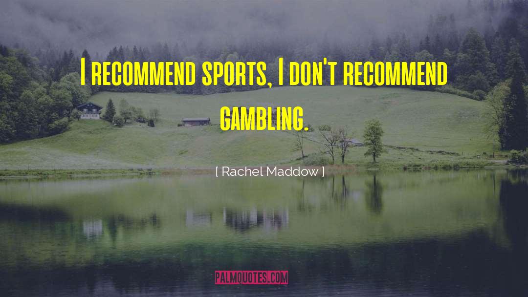 Rachel Maddow Quotes: I recommend sports, I don't