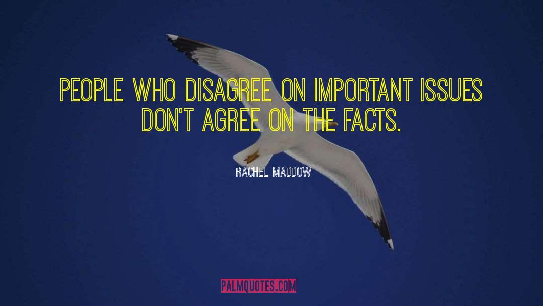 Rachel Maddow Quotes: People who disagree on important
