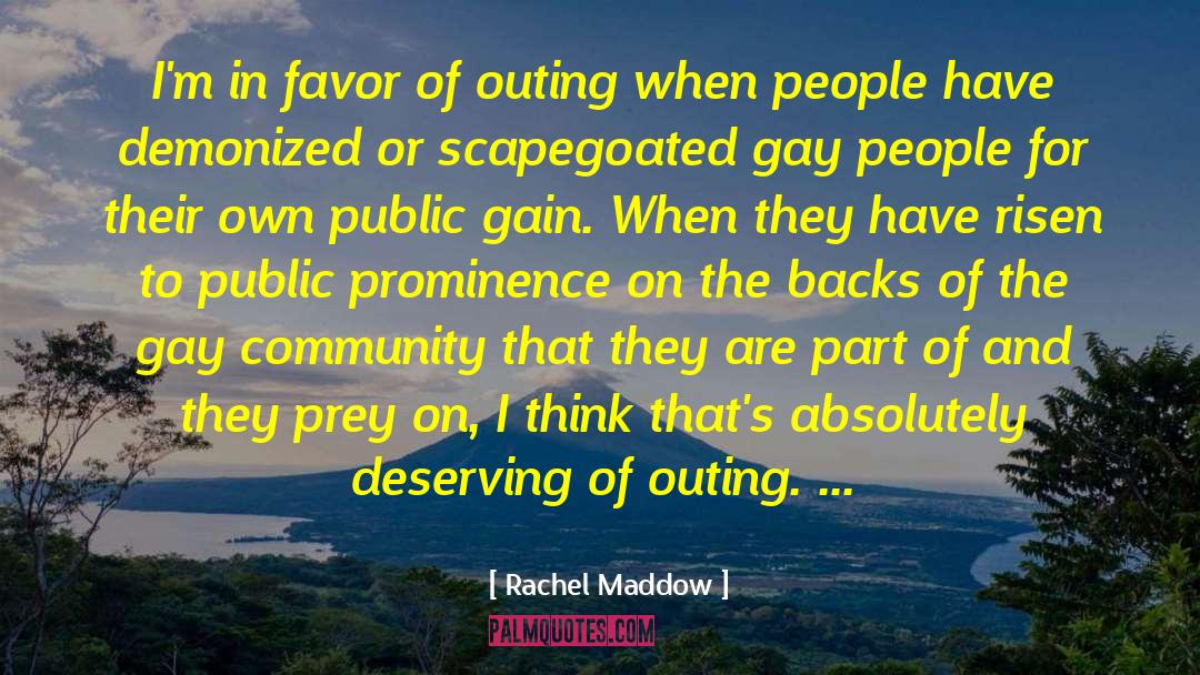 Rachel Maddow Quotes: I'm in favor of outing