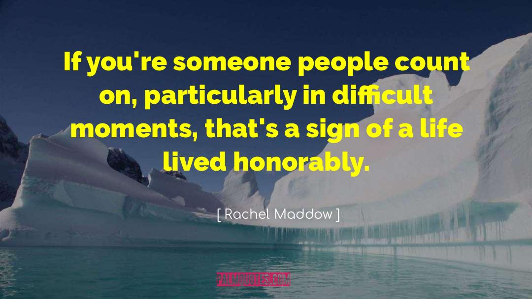 Rachel Maddow Quotes: If you're someone people count