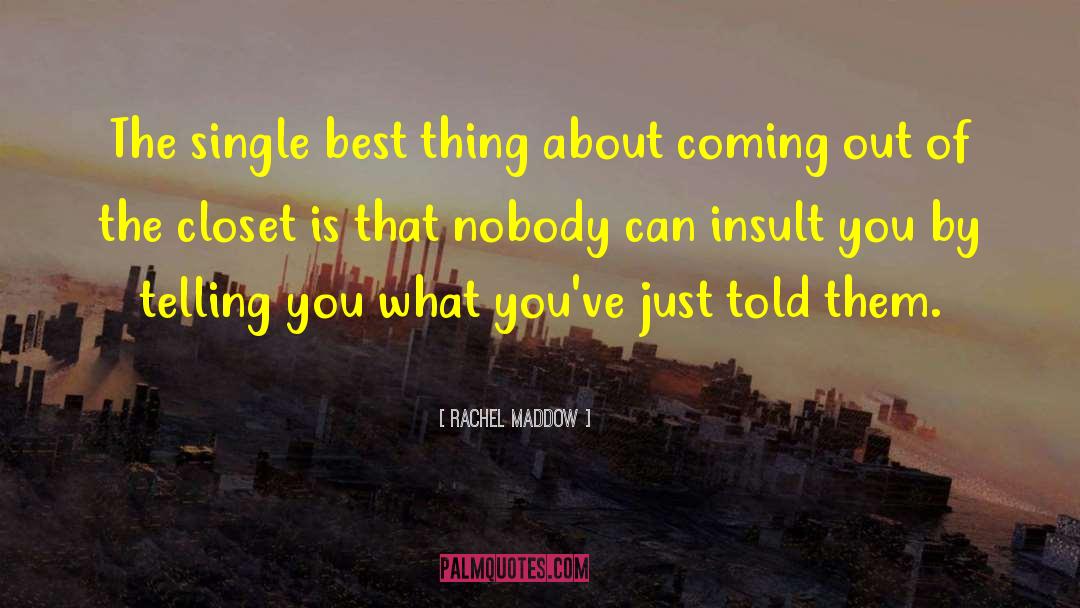 Rachel Maddow Quotes: The single best thing about