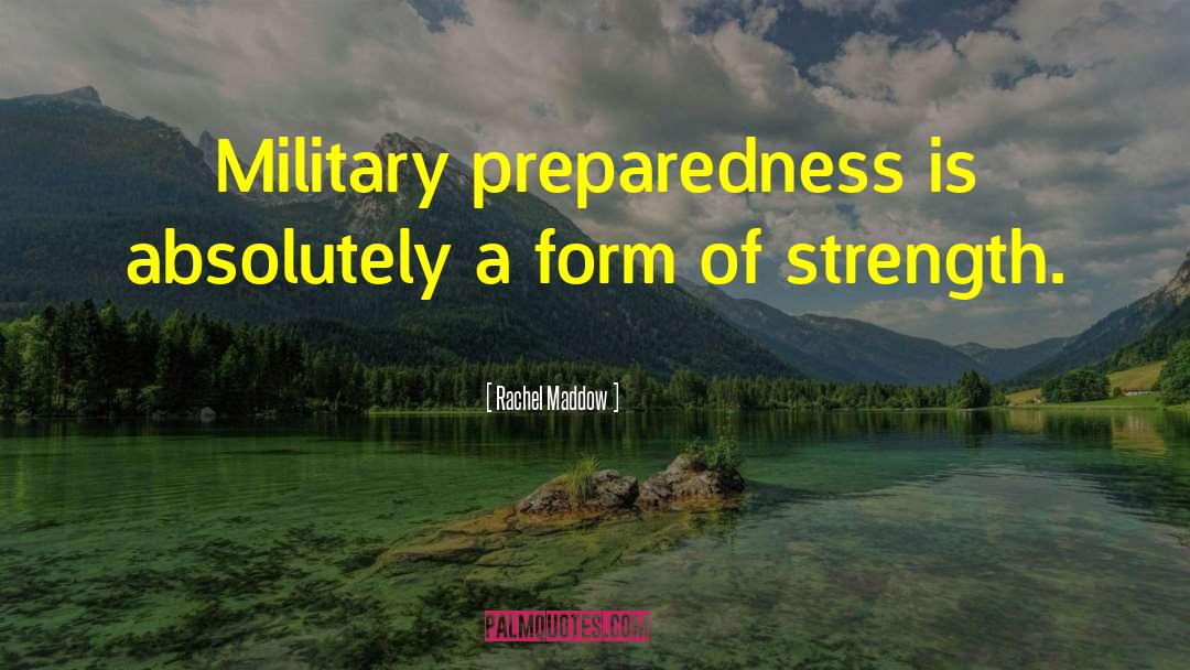 Rachel Maddow Quotes: Military preparedness is absolutely a