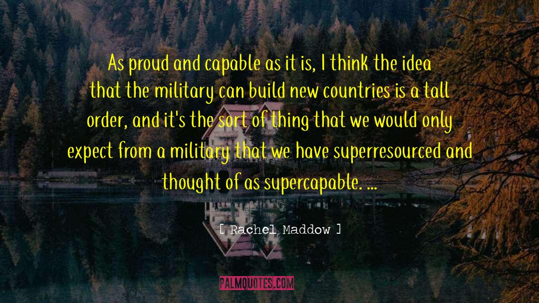 Rachel Maddow Quotes: As proud and capable as