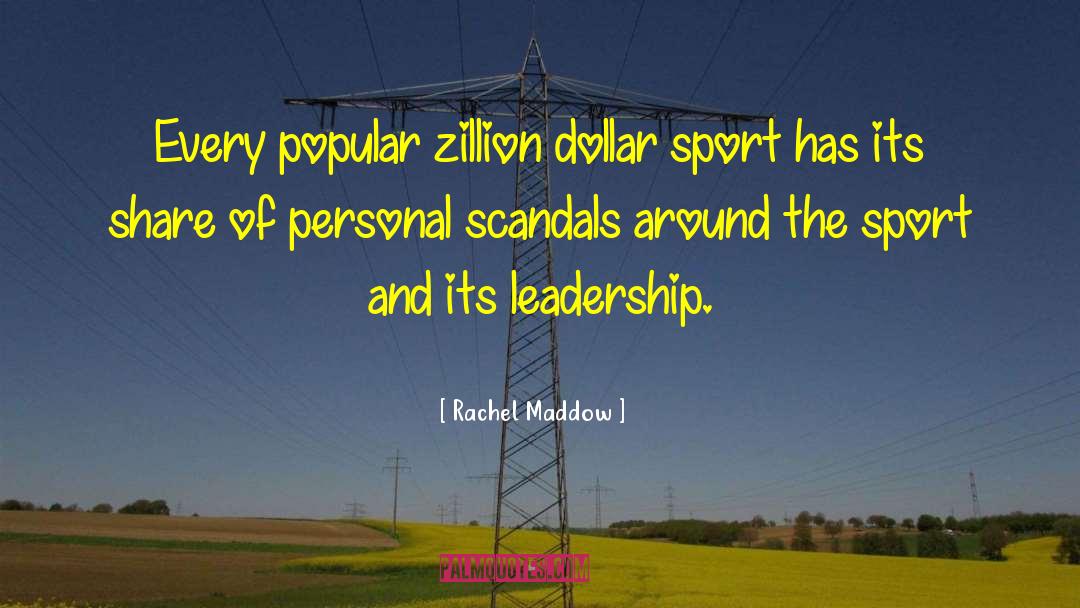 Rachel Maddow Quotes: Every popular zillion dollar sport